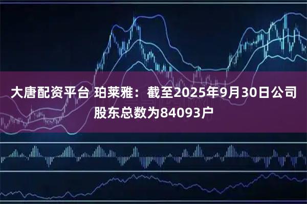 大唐配资平台 珀莱雅:截至2025年9月30日公司股东总数为84093户