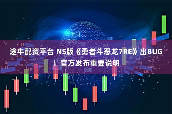 途牛配资平台 NS版《勇者斗恶龙7RE》出BUG！官方发布重要说明